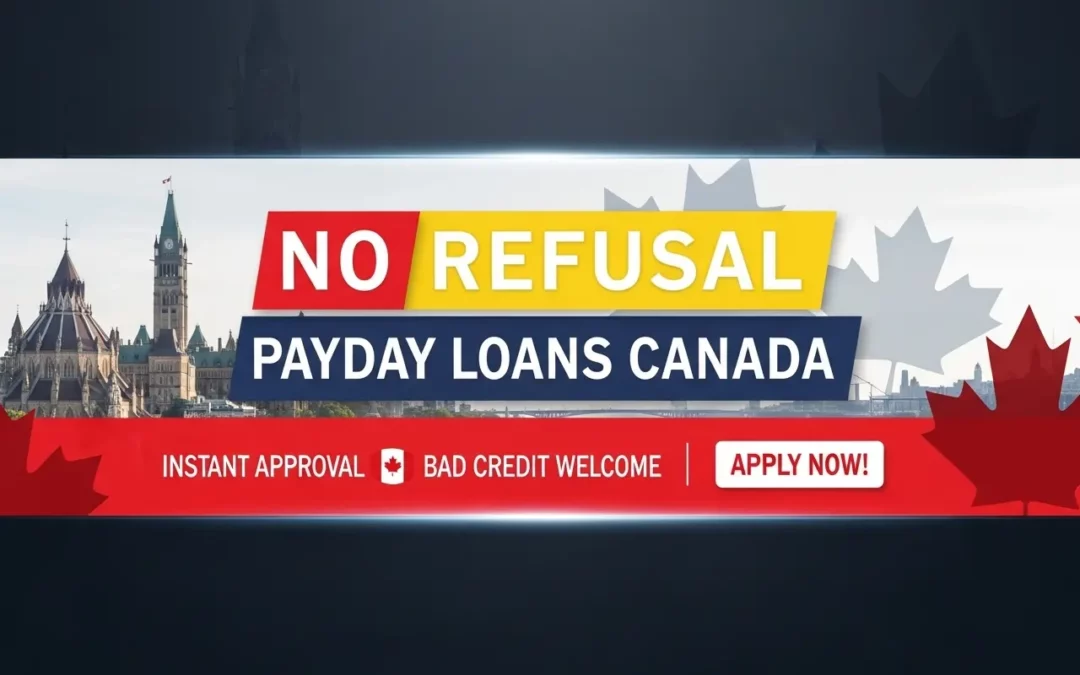 No Refusal Payday Loans Canada – Fast Approval, Get Cash Today